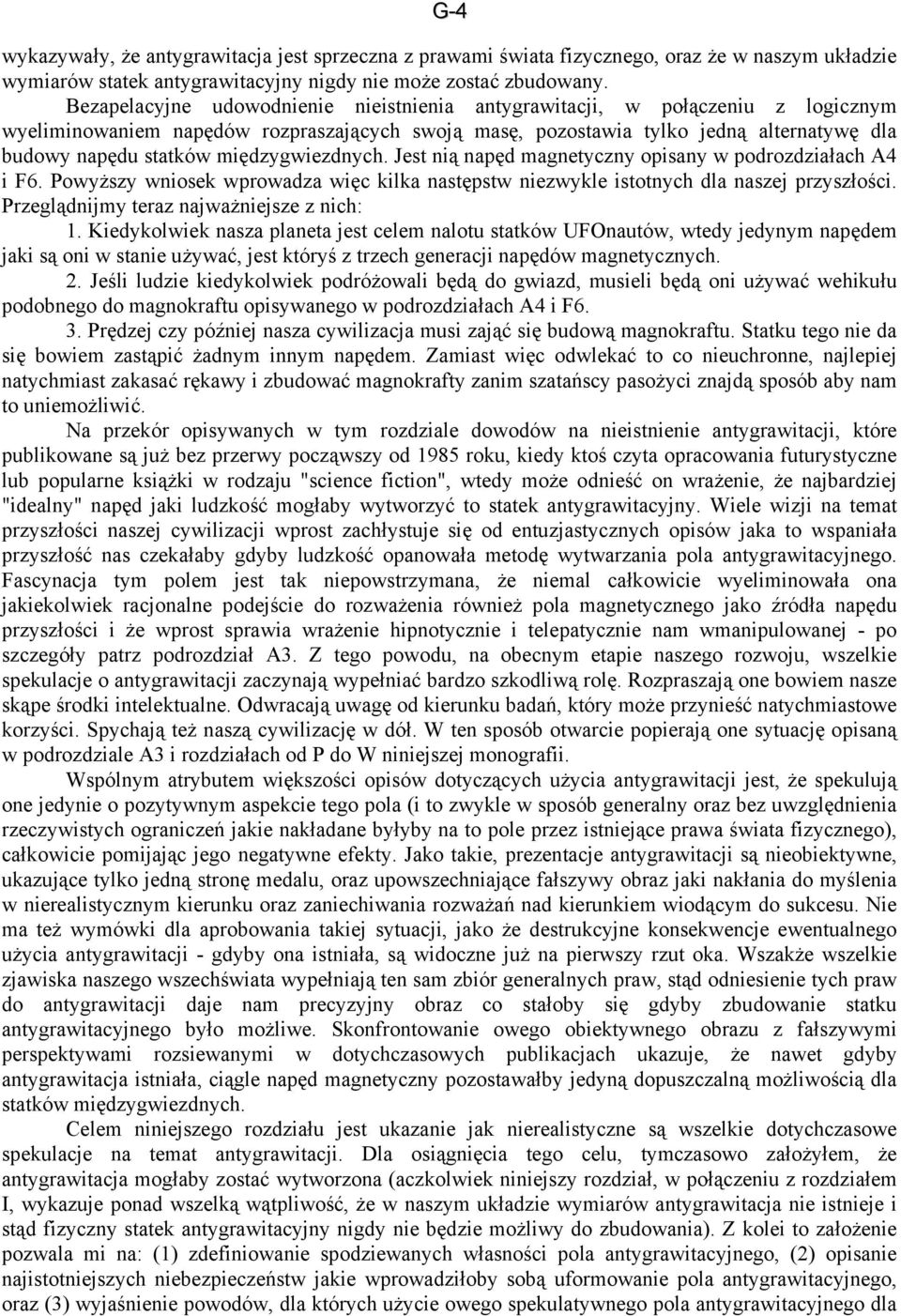 międzygwiezdnych. Jest nią napęd magnetyczny opisany w podrozdziałach A4 i F6. Powyższy wniosek wprowadza więc kilka następstw niezwykle istotnych dla naszej przyszłości.