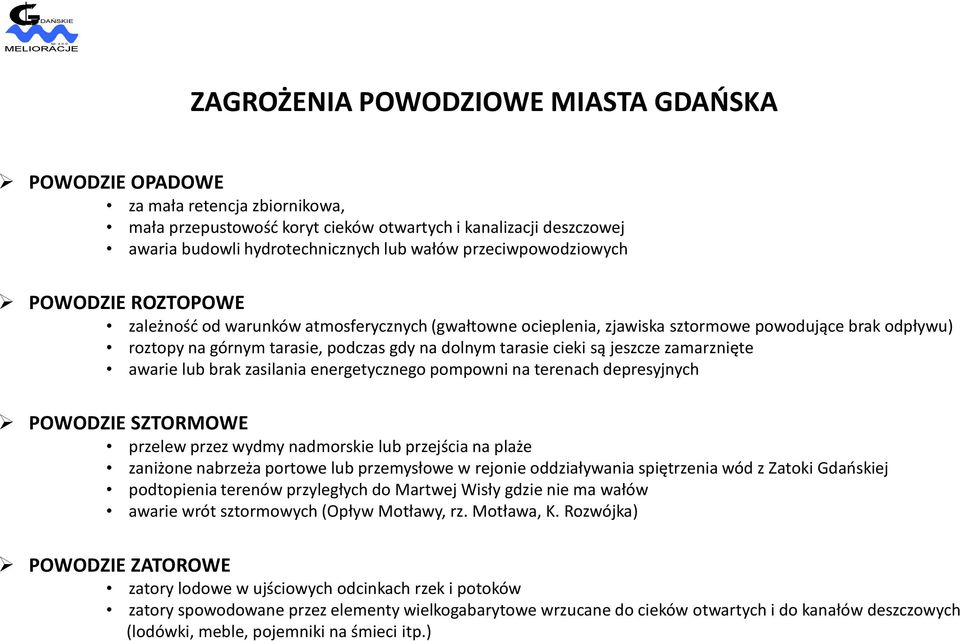 lub wałów przeciwpowodziowych POWODZIE ROZTOPOWE zależność od warunków atmosferycznych (gwałtowne ocieplenia, zjawiska sztormowe powodujące brak odpływu) roztopy na górnym tarasie, podczas gdy na