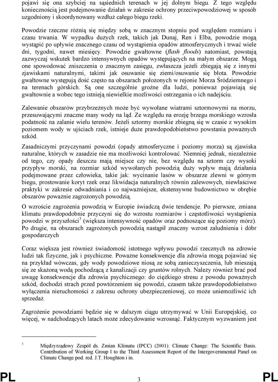 Powodzie rzeczne różnią się między sobą w znacznym stopniu pod względem rozmiaru i czasu trwania.