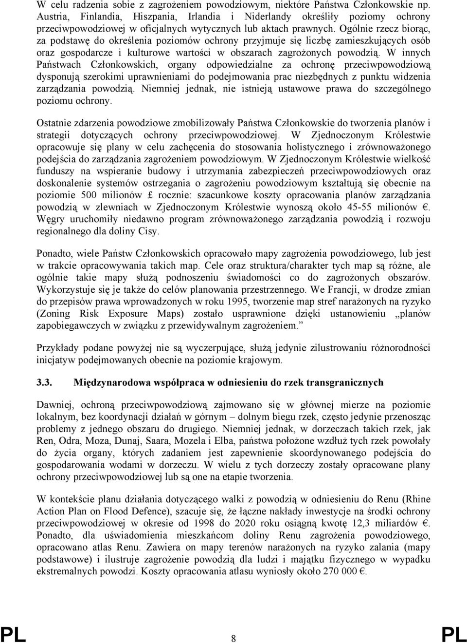 Ogólnie rzecz biorąc, za podstawę do określenia poziomów ochrony przyjmuje się liczbę zamieszkujących osób oraz gospodarcze i kulturowe wartości w obszarach zagrożonych powodzią.