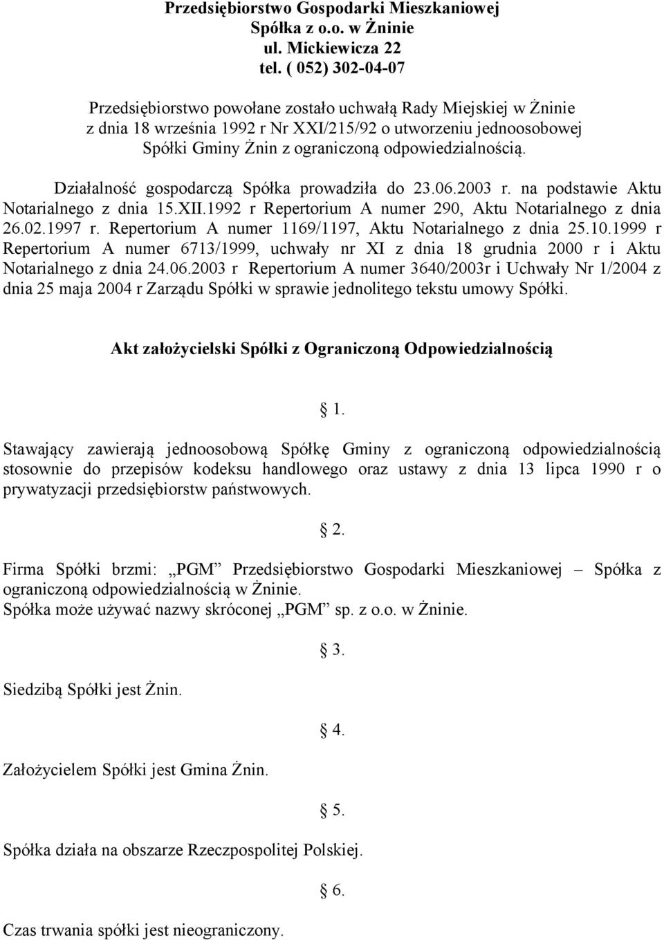odpowiedzialnością. Działalność gospodarczą Spółka prowadziła do 23.06.2003 r. na podstawie Aktu Notarialnego z dnia 15.XII.1992 r Repertorium A numer 290, Aktu Notarialnego z dnia 26.02.1997 r.