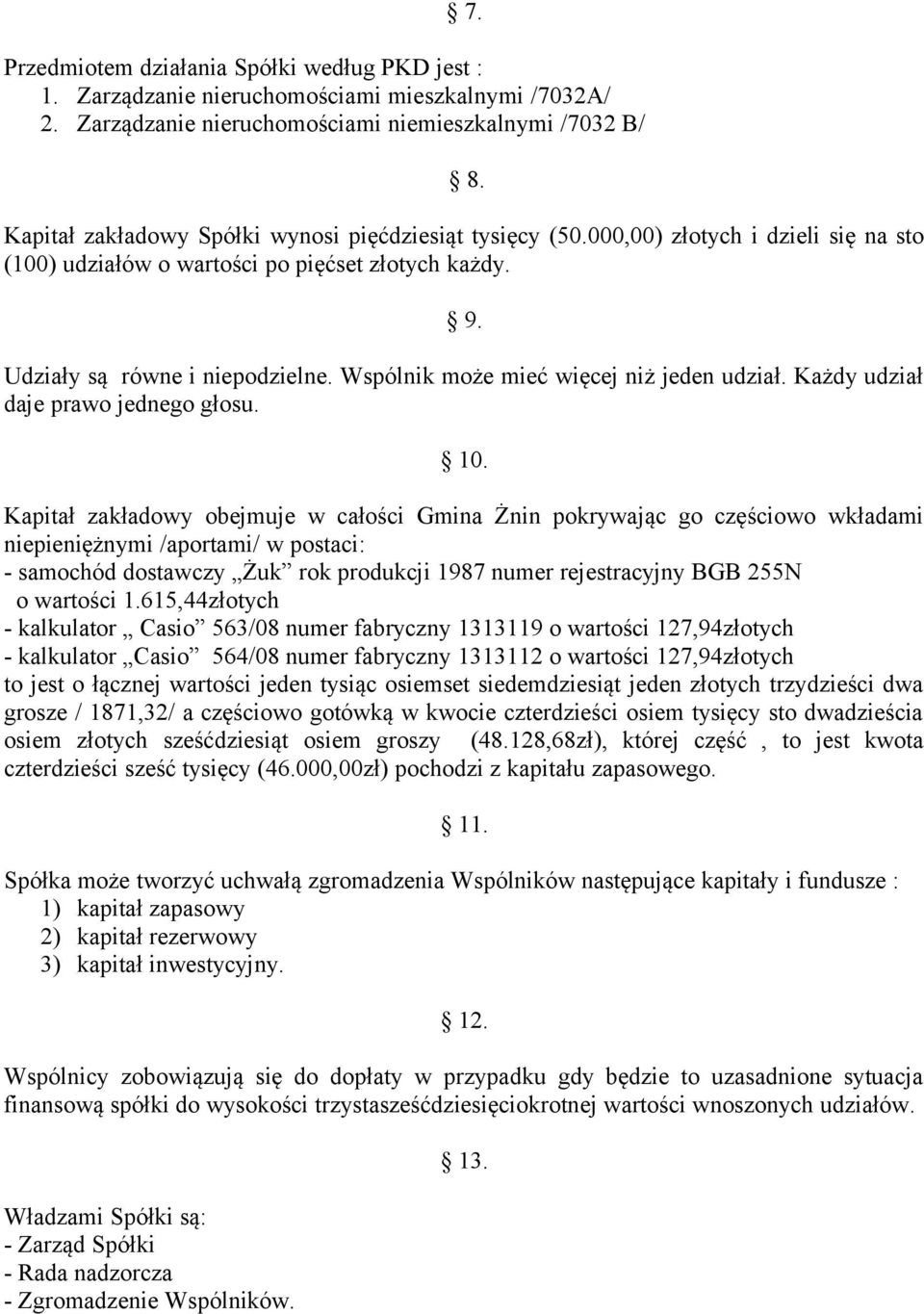 Wspólnik może mieć więcej niż jeden udział. Każdy udział daje prawo jednego głosu. 10.