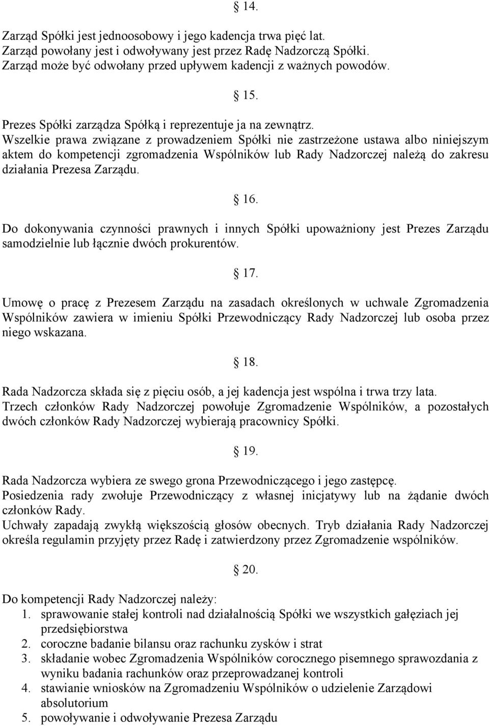 Wszelkie prawa związane z prowadzeniem Spółki nie zastrzeżone ustawa albo niniejszym aktem do kompetencji zgromadzenia Wspólników lub Rady Nadzorczej należą do zakresu działania Prezesa Zarządu. 16.