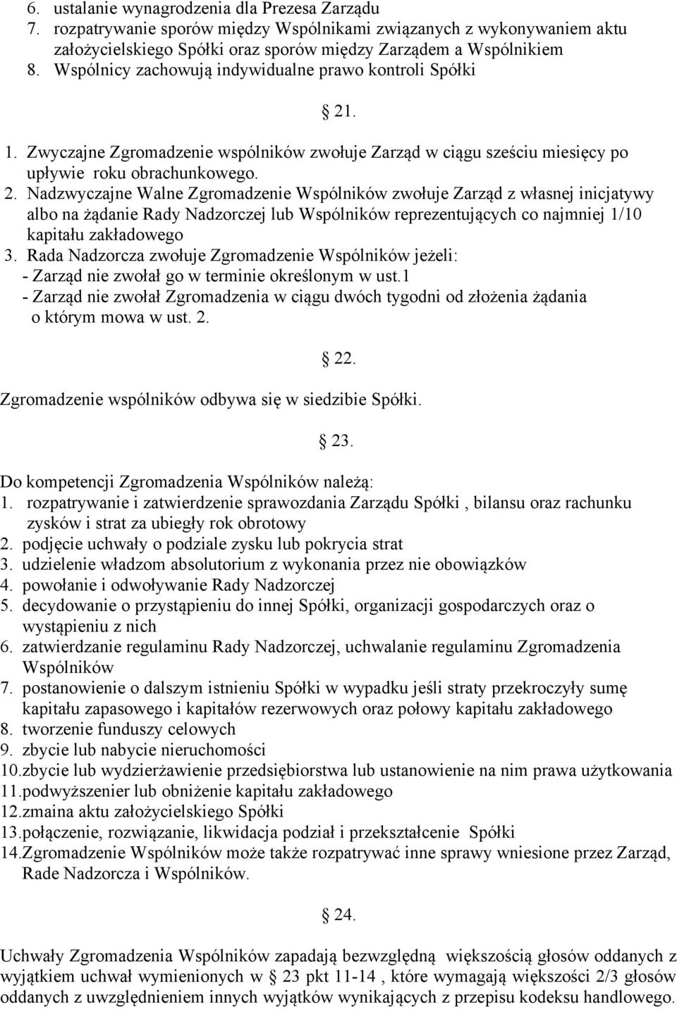 . 1. Zwyczajne Zgromadzenie wspólników zwołuje Zarząd w ciągu sześciu miesięcy po upływie roku obrachunkowego. 2.