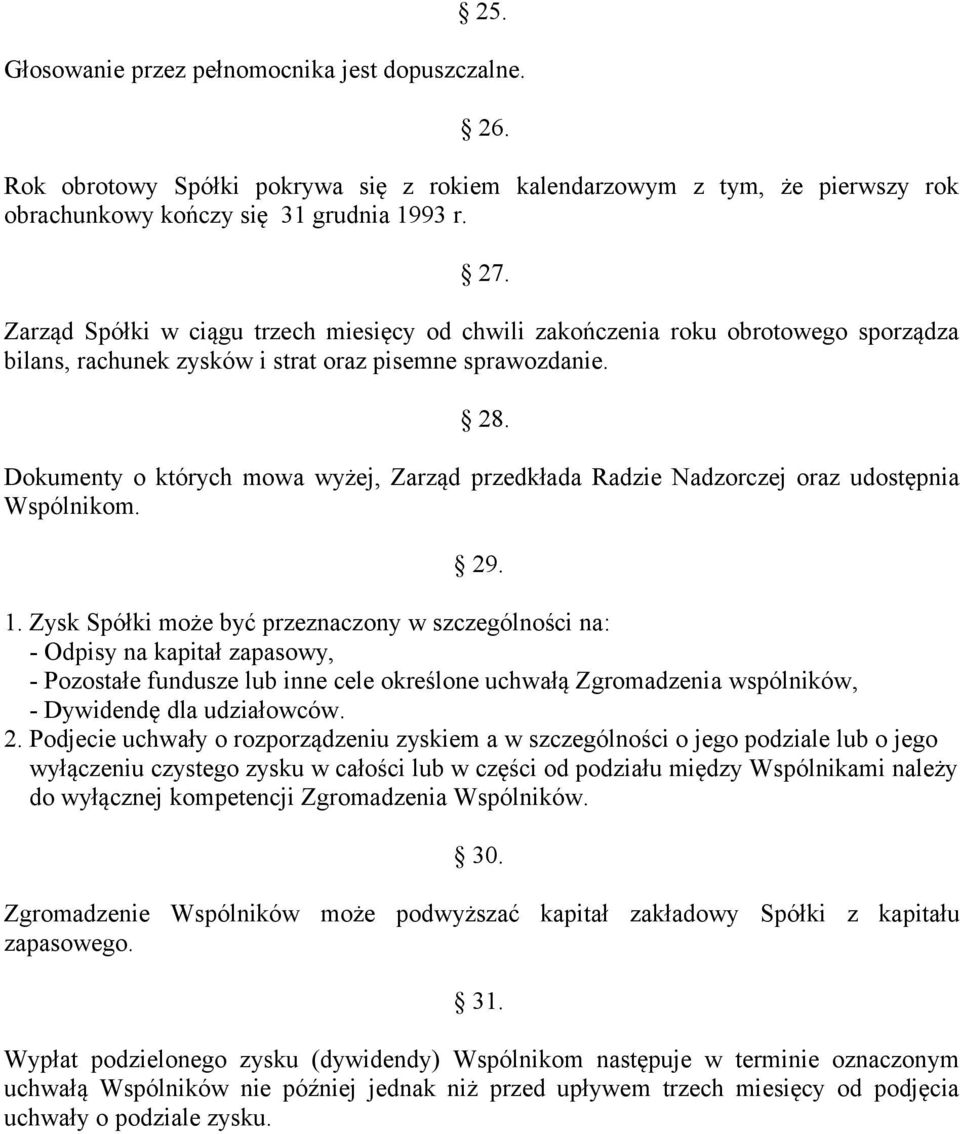 Dokumenty o których mowa wyżej, Zarząd przedkłada Radzie Nadzorczej oraz udostępnia Wspólnikom. 29. 1.