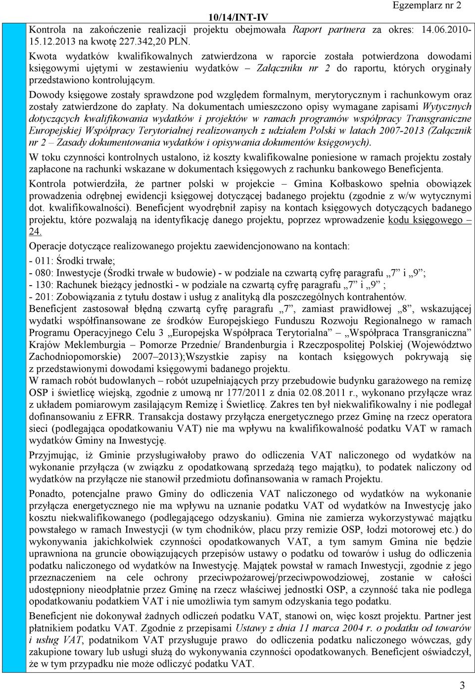 kontrolującym. Dowody księgowe zostały sprawdzone pod względem formalnym, merytorycznym i rachunkowym oraz zostały zatwierdzone do zapłaty.