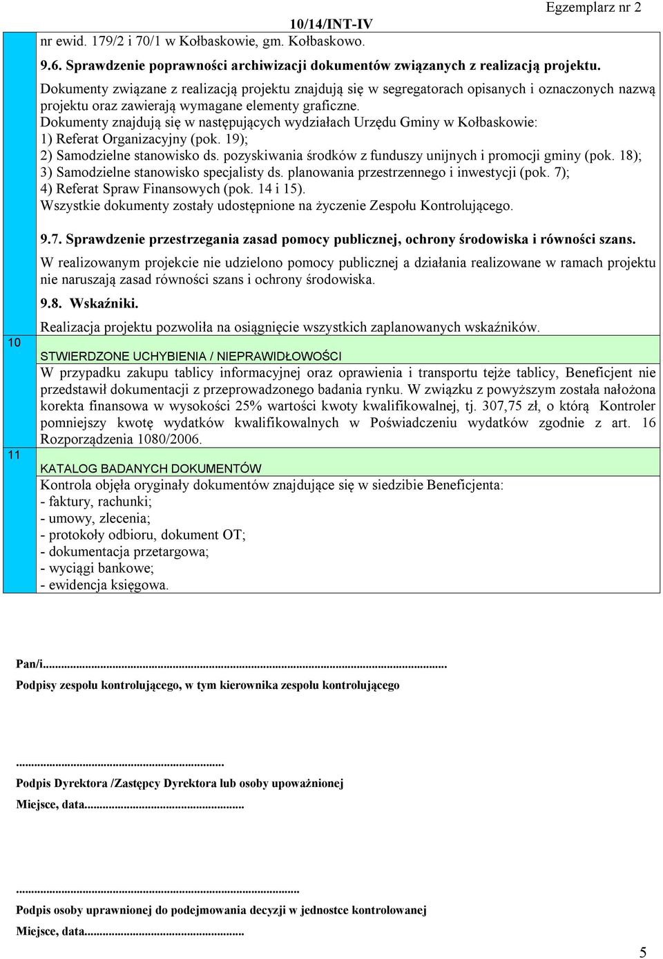 Dokumenty znajdują się w następujących wydziałach Urzędu Gminy w Kołbaskowie: 1) Referat Organizacyjny (pok. 19); 2) Samodzielne stanowisko ds.