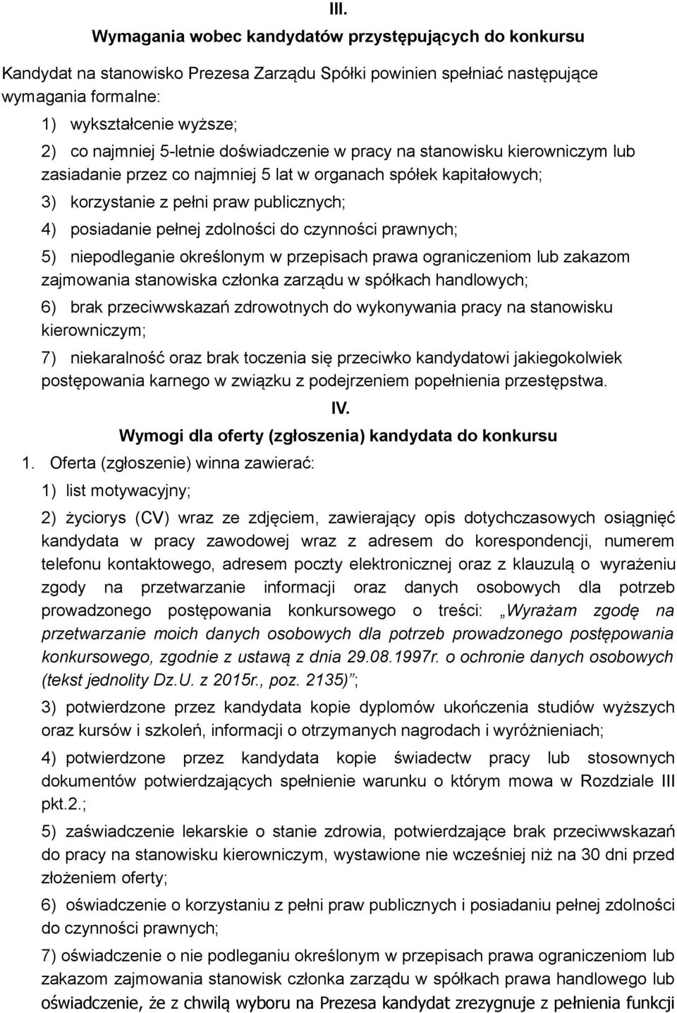 zdolności do czynności prawnych; 5) niepodleganie określonym w przepisach prawa ograniczeniom lub zakazom zajmowania stanowiska członka zarządu w spółkach handlowych; 6) brak przeciwwskazań