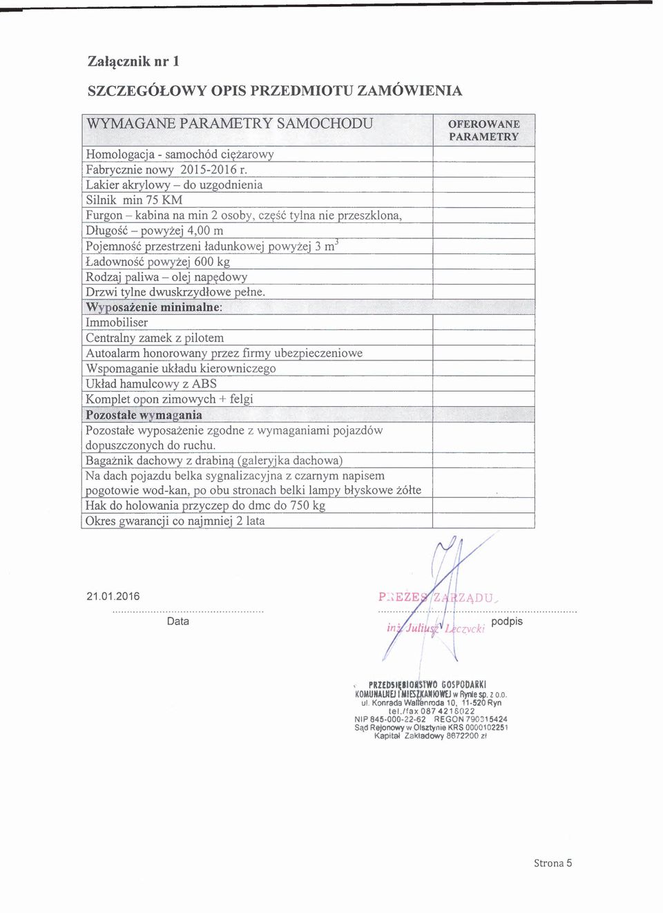 powyżej 600 kg Rodzaj paliwa - olej napędowy Drzwi tylne dwuskrzydłowe pełne.