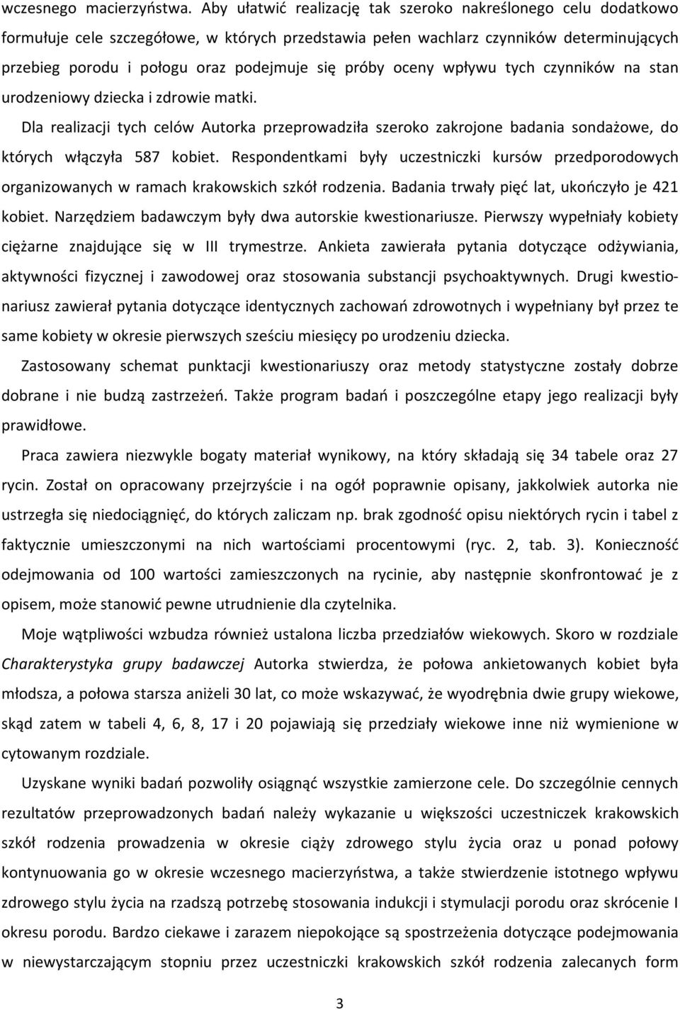 próby oceny wpływu tych czynników na stan urodzeniowy dziecka i zdrowie matki. Dla realizacji tych celów Autorka przeprowadziła szeroko zakrojone badania sondażowe, do których włączyła 587 kobiet.