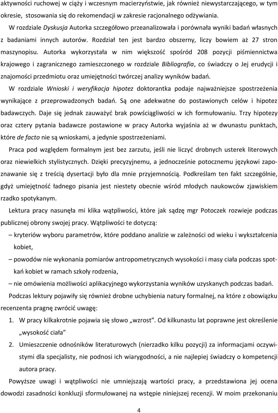 Autorka wykorzystała w nim większość spośród 208 pozycji piśmiennictwa krajowego i zagranicznego zamieszczonego w rozdziale Bibliografia, co świadczy o Jej erudycji i znajomości przedmiotu oraz