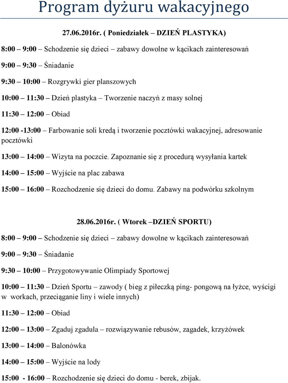 adresowanie pocztówki 13:00 14:00 Wizyta na poczcie. Zapoznanie się z procedurą wysyłania kartek 14:00 15:00 Wyjście na plac zabawa 15:00 16:00 Rozchodzenie się dzieci do domu.