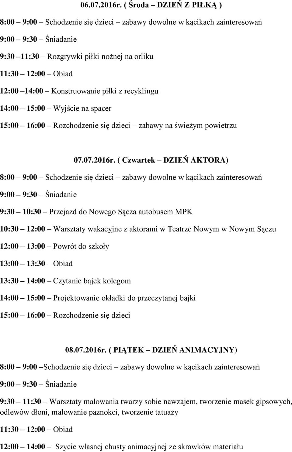 ( Czwartek DZIEŃ AKTORA) 9:30 10:30 Przejazd do Nowego Sącza autobusem MPK 10:30 12:00 Warsztaty wakacyjne z aktorami w Teatrze Nowym w Nowym Sączu 12:00 13:00 Powrót do szkoły 13:00 13:30 Obiad