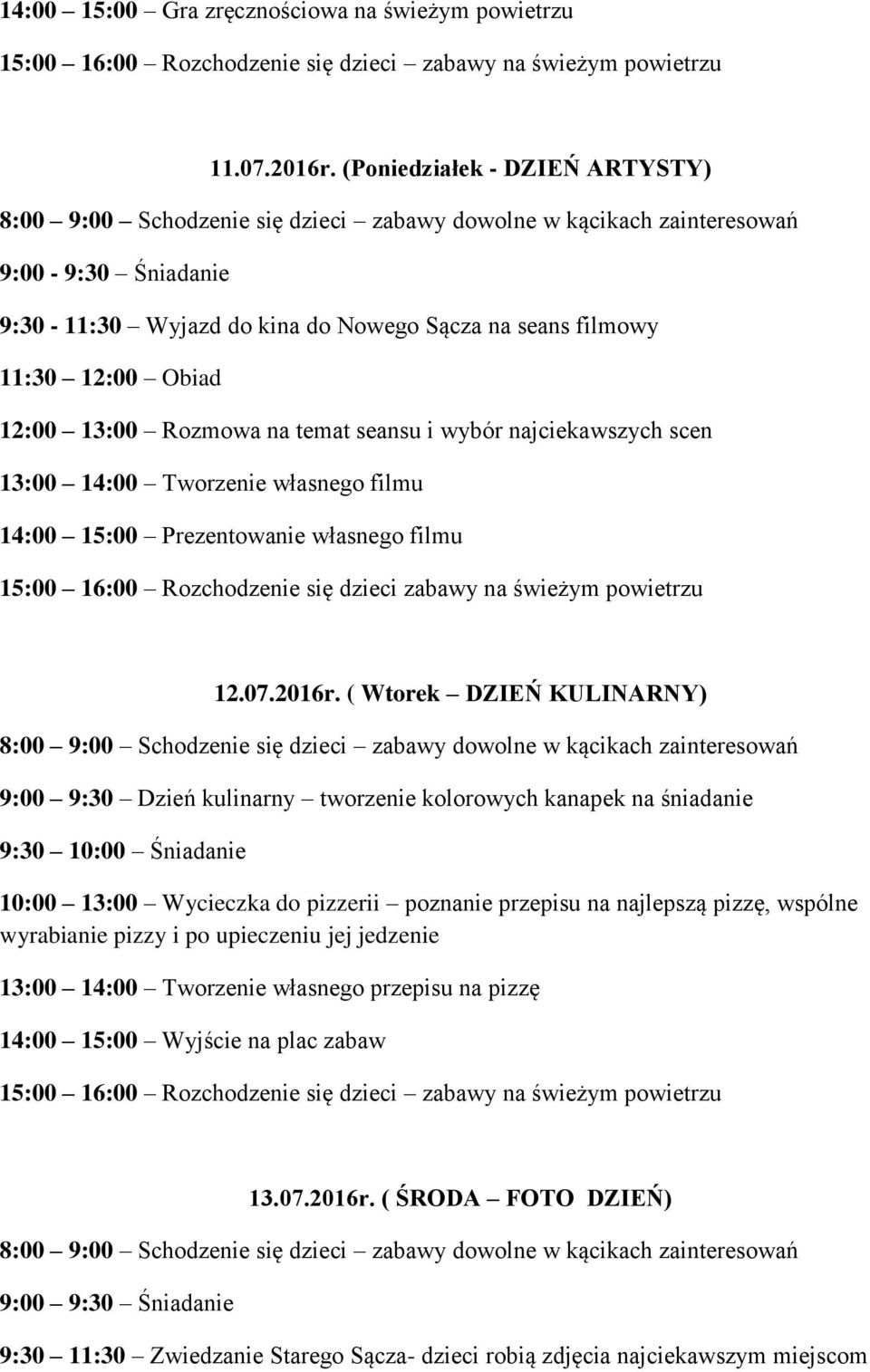 własnego filmu 14:00 15:00 Prezentowanie własnego filmu 15:00 16:00 Rozchodzenie się dzieci zabawy na świeżym powietrzu 12.07.2016r.