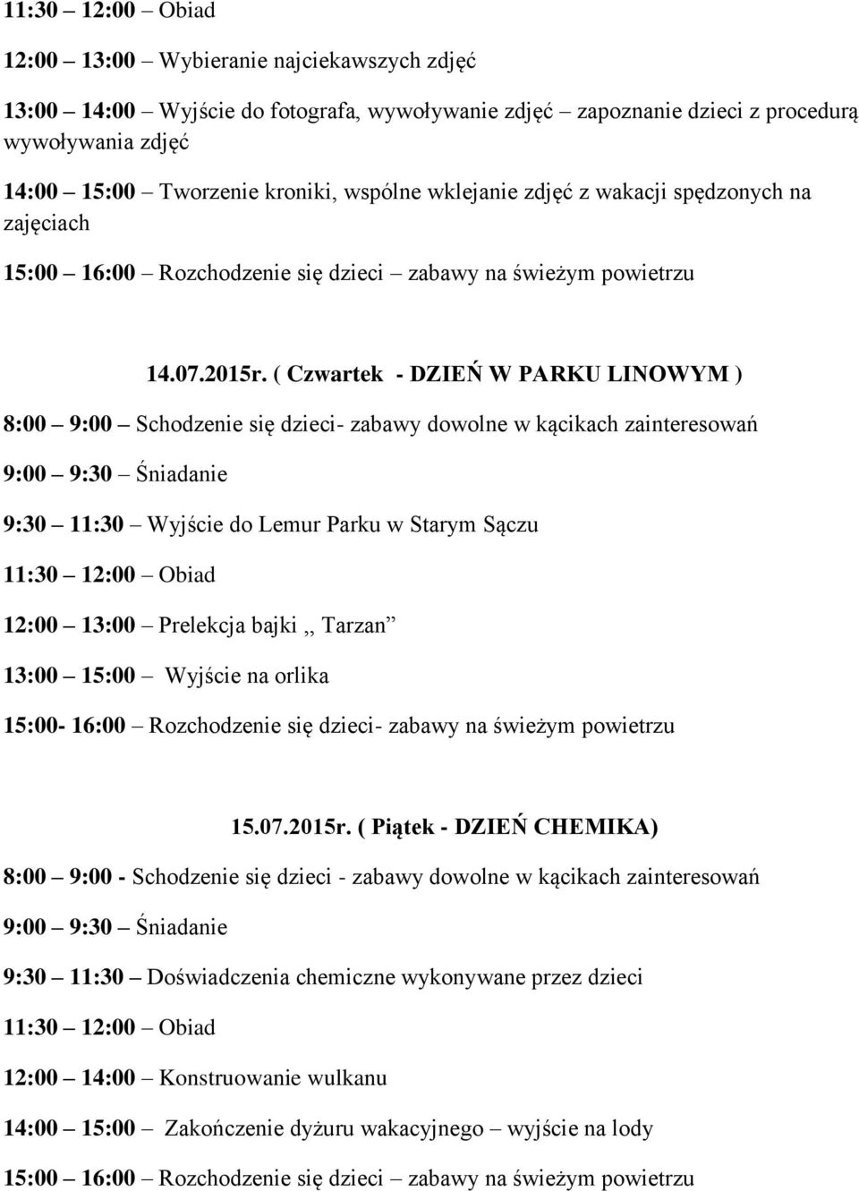 ( Czwartek - DZIEŃ W PARKU LINOWYM ) 8:00 9:00 Schodzenie się dzieci- zabawy dowolne w kącikach zainteresowań 9:30 11:30 Wyjście do Lemur Parku w Starym Sączu 12:00 13:00 Prelekcja bajki,, Tarzan