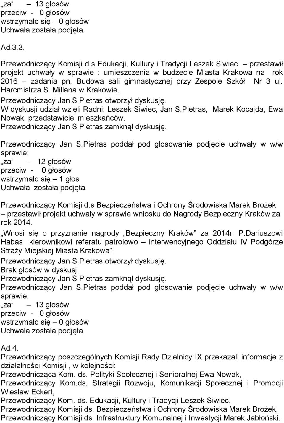 Pietras, Marek Kocajda, Ewa Nowak, przedstawiciel mieszkańców. za 12 głosów wstrzymało się 1 głos Przewodniczący Komisji d.