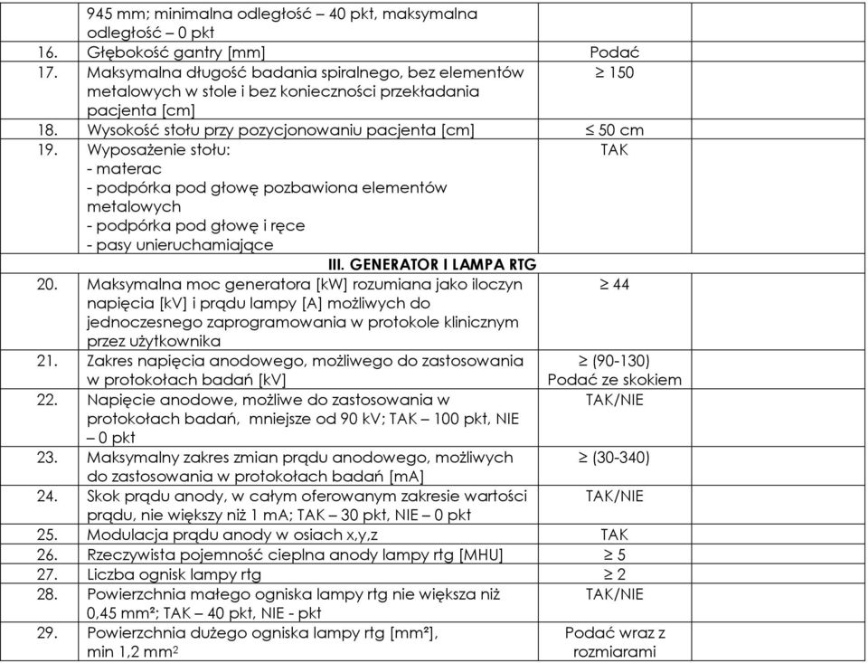 Wyposażenie stołu: - materac - podpórka pod głowę pozbawiona elementów metalowych - podpórka pod głowę i ręce - pasy unieruchamiające III. GENERATOR I LAMPA RTG 20.