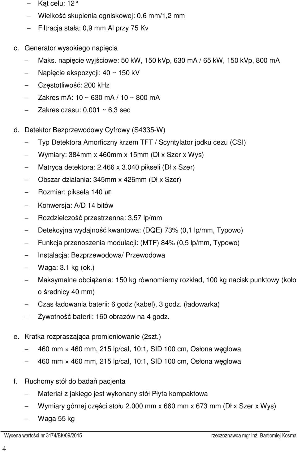 Detektor Bezprzewodowy Cyfrowy (S4335-W) Typ Detektora Amorficzny krzem TFT / Scyntylator jodku cezu (CSI) Wymiary: 384mm x 460mm x 15mm (Dł x Szer x Wys) Matryca detektora: 2.466 x 3.