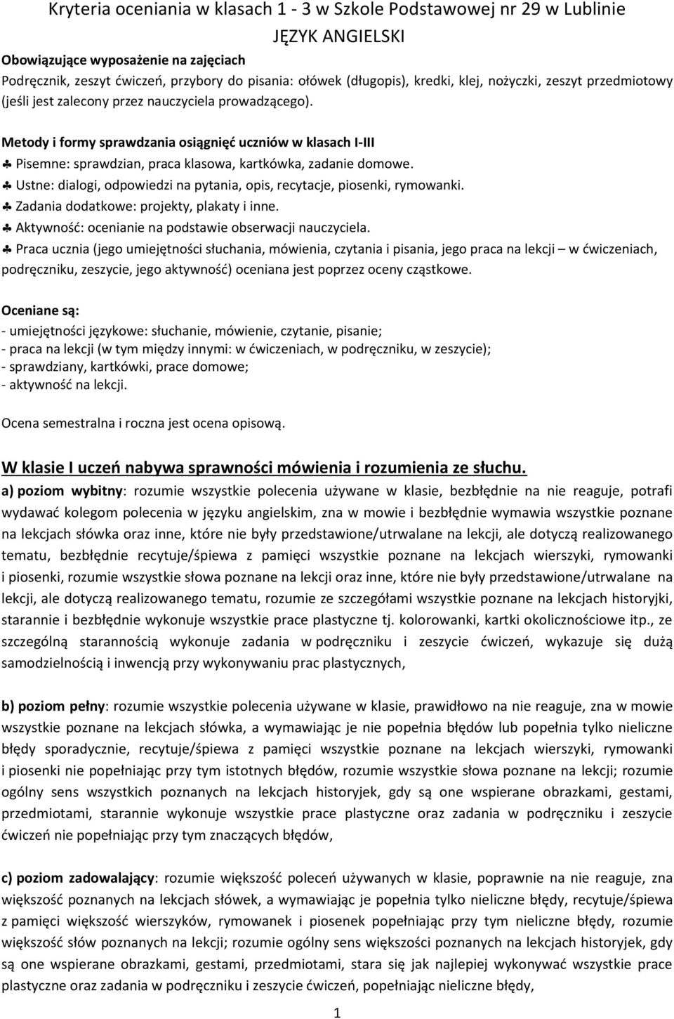 Metody i formy sprawdzania osiągnięd uczniów w klasach I-III Pisemne: sprawdzian, praca klasowa, kartkówka, zadanie domowe. Ustne: dialogi, odpowiedzi na pytania, opis, recytacje, piosenki, rymowanki.