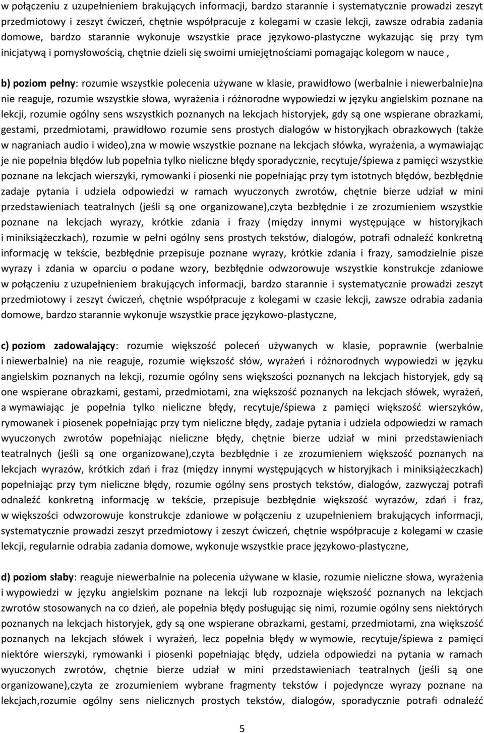 b) poziom pełny: rozumie wszystkie polecenia używane w klasie, prawidłowo (werbalnie i niewerbalnie)na nie reaguje, rozumie wszystkie słowa, wyrażenia i różnorodne wypowiedzi w języku angielskim