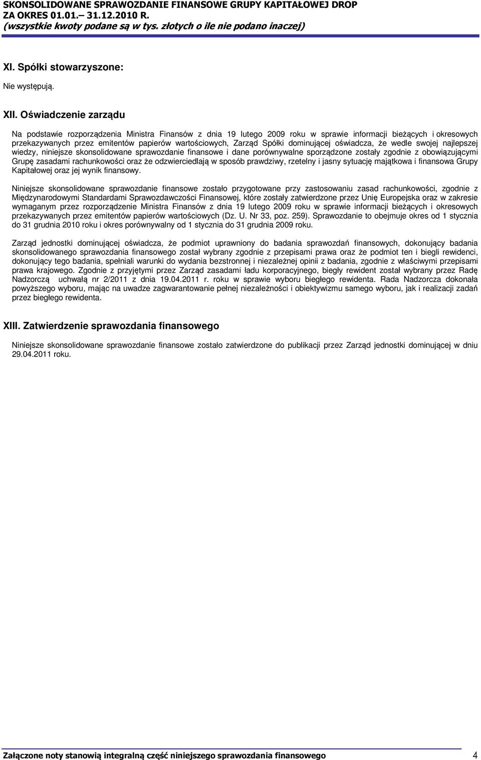 Spółki dominującej oświadcza, że wedle swojej najlepszej wiedzy, niniejsze skonsolidowane sprawozdanie finansowe i dane porównywalne sporządzone zostały zgodnie z obowiązującymi Grupę zasadami