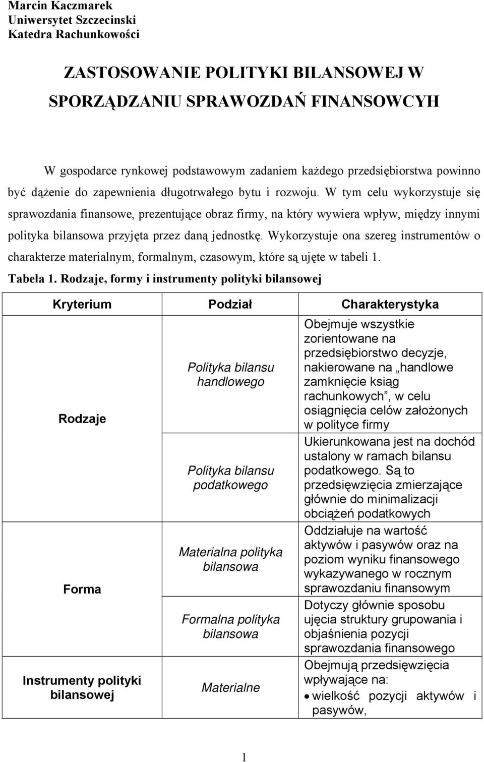 W tym celu wykorzystuje się sprawozdania finansowe, prezentujące obraz firmy, na który wywiera wpływ, między innymi polityka bilansowa przyjęta przez daną jednostkę.