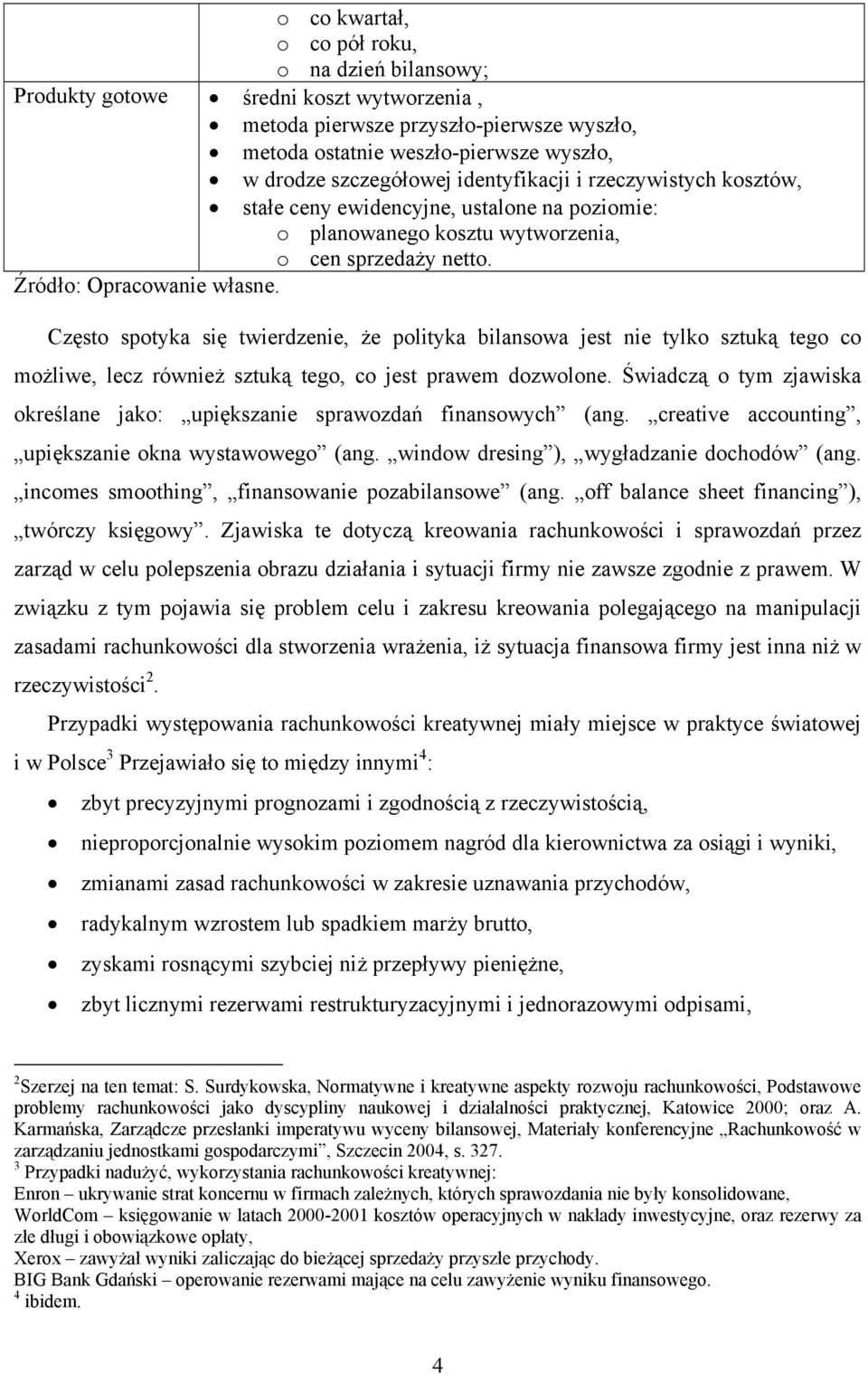 Często spotyka się twierdzenie, że polityka bilansowa jest nie tylko sztuką tego co możliwe, lecz również sztuką tego, co jest prawem dozwolone.