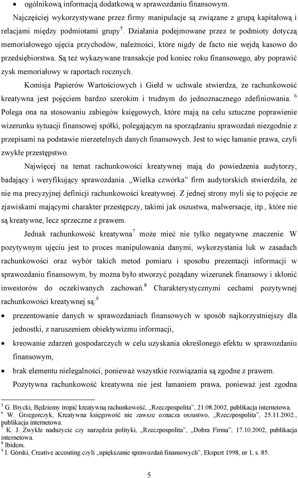 Są też wykazywane transakcje pod koniec roku finansowego, aby poprawić zysk memoriałowy w raportach rocznych.