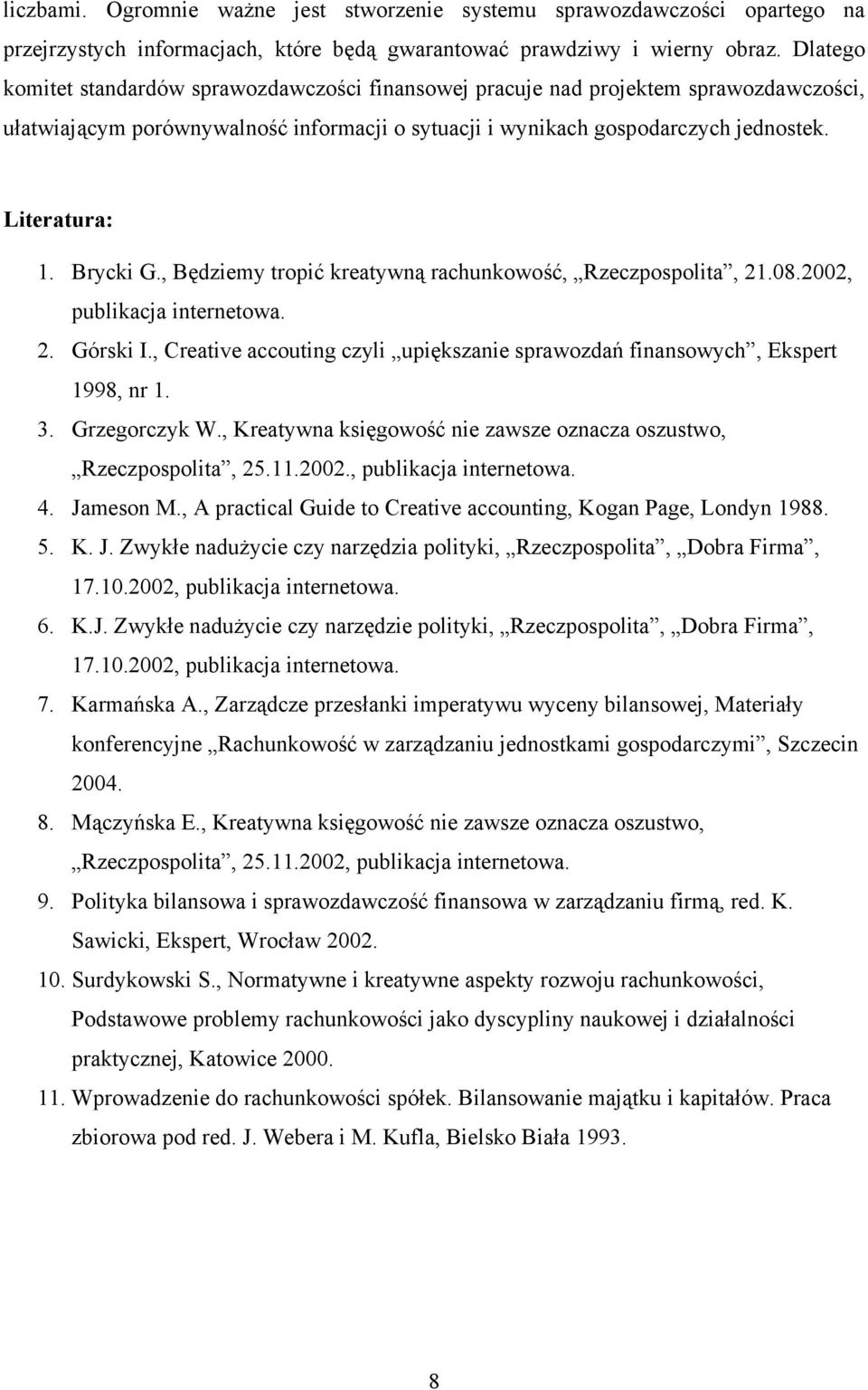 Brycki G., Będziemy tropić kreatywną rachunkowość, Rzeczpospolita, 21.08.2002, publikacja internetowa. 2. Górski I., Creative accouting czyli upiększanie sprawozdań finansowych, Ekspert 1998, nr 1. 3.