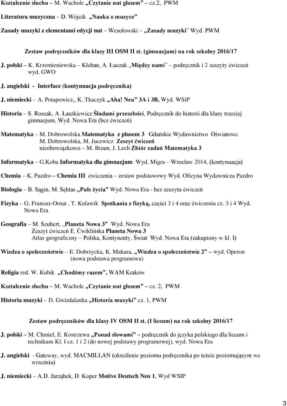 angielski - Interface (kontynuacja podręcznika) J. niemiecki A. Potapowicz,, K. Tkaczyk Aha! Neu 3A i 3B, Wyd. WSiP Historia S. Roszak, A.