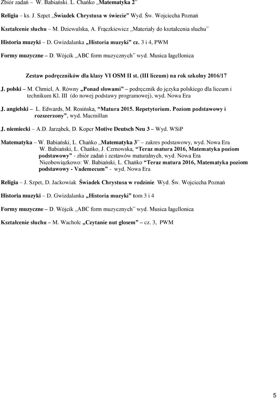 Musica Iagellonica Zestaw podręczników dla klasy VI OSM II st. (III liceum) na rok szkolny 2016/17 J. polski M. Chmiel, A. Równy Ponad słowami podręcznik do języka polskiego dla liceum i technikum Kl.