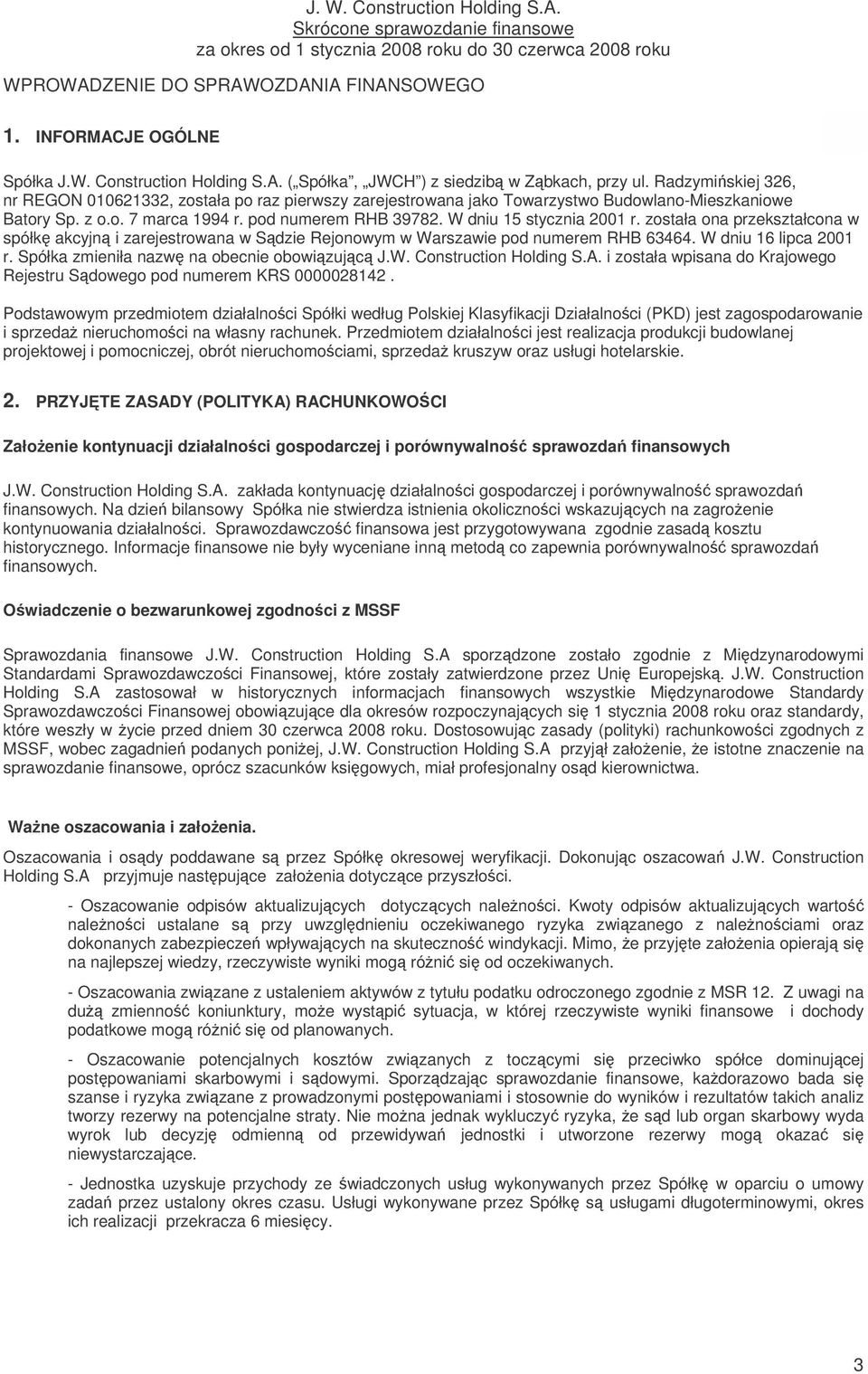 została ona przekształcona w spółk akcyjn i zarejestrowana w Sdzie Rejonowym w Warszawie pod numerem RHB 63464. W dniu 16 lipca 2001 r. Spółka zmieniła nazw na obecnie obowizujc J.W. Construction Holding S.