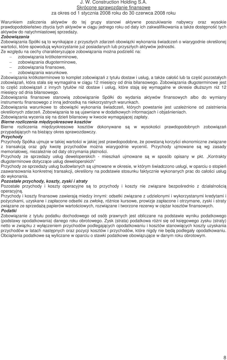 Zobowizania Zobowizania Spółki s to wynikajce z przyszłych zdarze obowizki wykonania wiadcze o wiarygodnie okrelonej wartoci, które spowoduj wykorzystanie ju posiadanych lub przyszłych aktywów