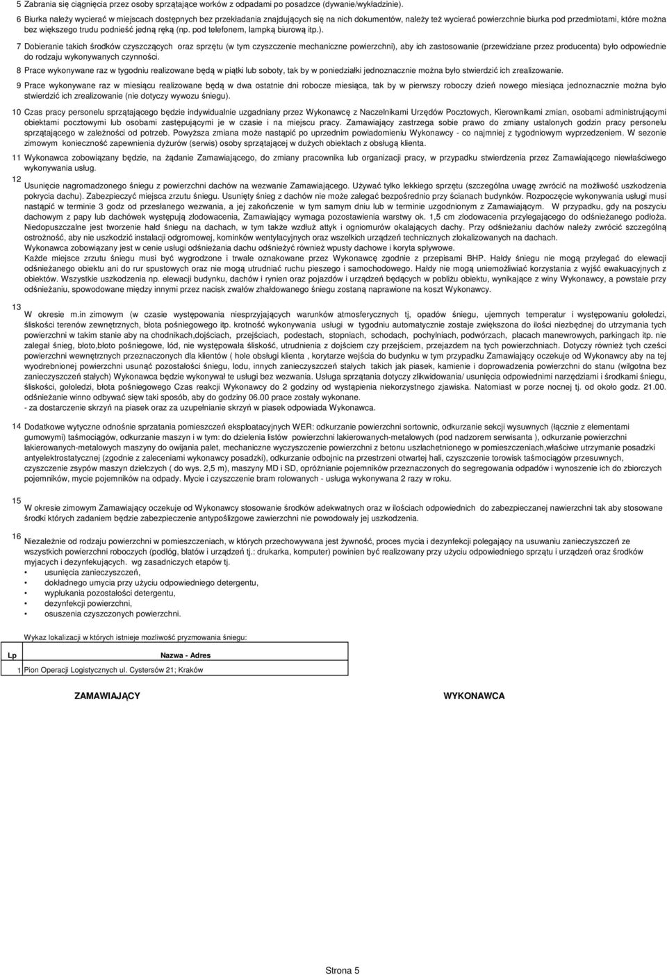 9 10 11 Wykonawca zobowiązany będzie, na żądanie Zamawiającego, do zmiany pracownika lub organizacji pracy, w przypadku stwierdzenia przez Zamawiającego niewłaściwego wykonywania usług.