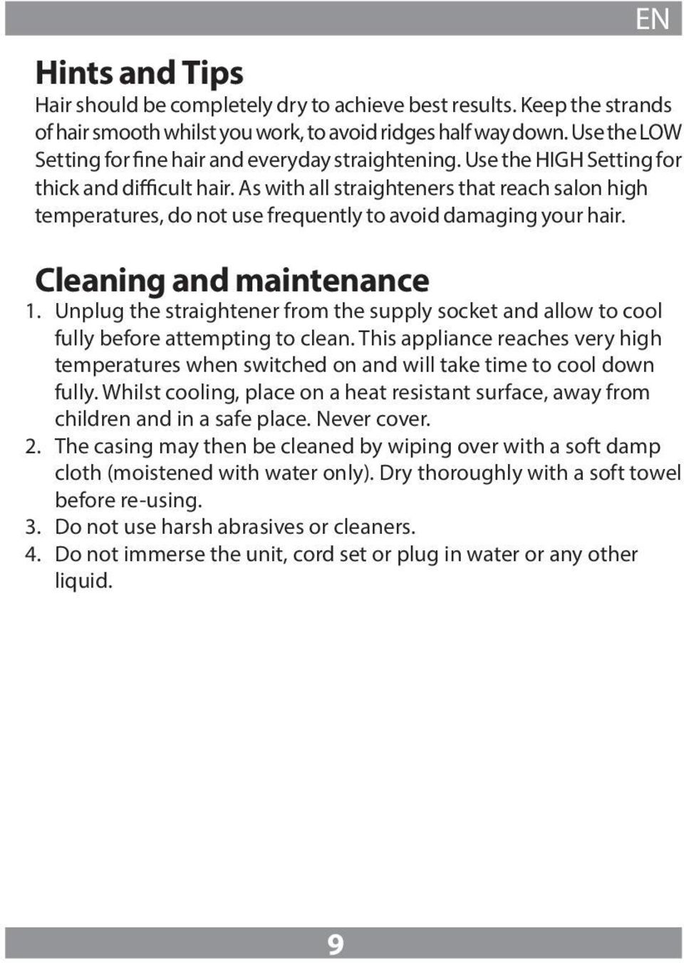 As with all straighteners that reach salon high temperatures, do not use frequently to avoid damaging your hair. Cleaning and maintenance 1.