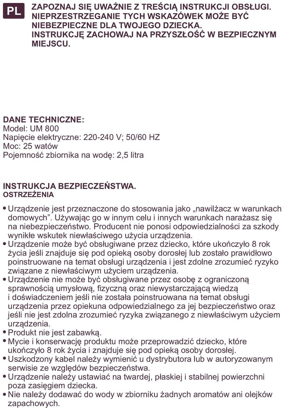 OSTRZEŻENIA Urządzenie jest przeznaczone do stosowania jako nawilżacz w warunkach domowych. Używając go w innym celu i innych warunkach narażasz się na niebezpieczeństwo.