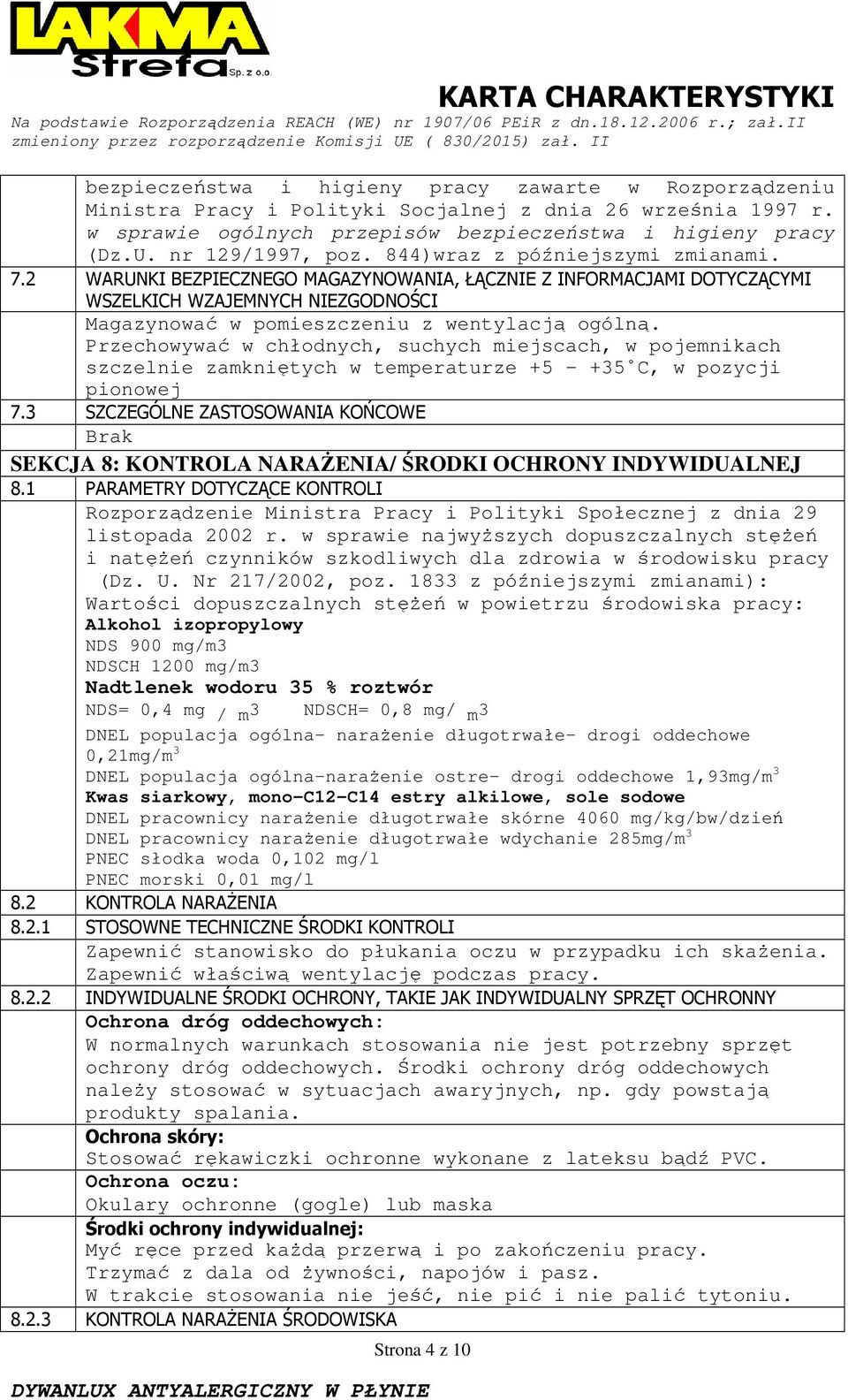 2 WARUNKI BEZPIECZNEGO MAGAZYNOWANIA, ŁĄCZNIE Z INFORMACJAMI DOTYCZĄCYMI WSZELKICH WZAJEMNYCH NIEZGODNOŚCI Magazynować w pomieszczeniu z wentylacją ogólną.