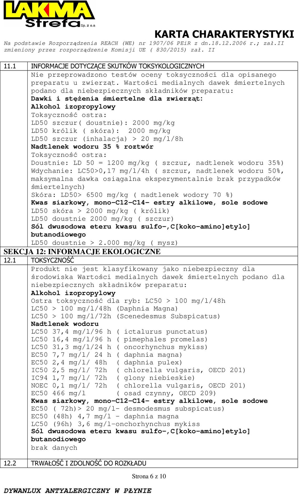 skóra): 2000 mg/kg LD50 szczur (inhalacja) > 20 mg/l/8h Nadtlenek wodoru 35 % roztwór Toksyczność ostra: Doustnie: LD 50 = 1200 mg/kg ( szczur, nadtlenek wodoru 35%) Wdychanie: LC50>0,17 mg/l/4h (