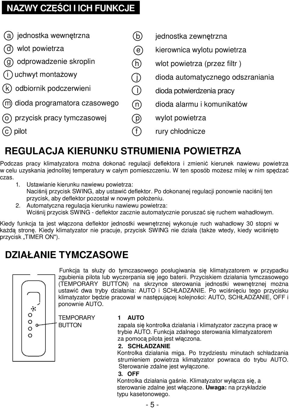 powietrza f rury chłodnicze REGULACJA KIERUNKU STRUMIENIA POWIETRZA Podczas pracy klimatyzatora można dokonać regulacji deflektora i zmienić kierunek nawiewu powietrza w celu uzyskania jednolitej