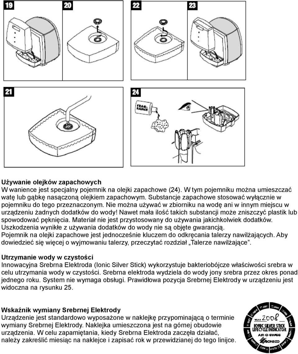 Nawet mała ilość takich substancji może zniszczyć plastik lub spowodować pęknięcia. Materiał nie jest przystosowany do używania jakichkolwiek dodatków.