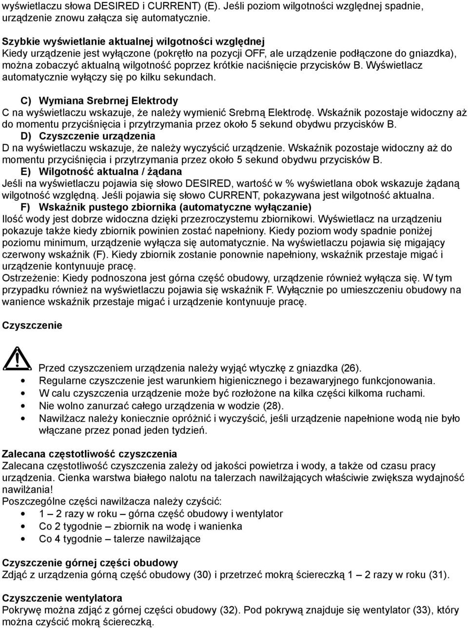 krótkie naciśnięcie przycisków B. Wyświetlacz automatycznie wyłączy się po kilku sekundach. C) Wymiana Srebrnej Elektrody C na wyświetlaczu wskazuje, że należy wymienić Srebrną Elektrodę.