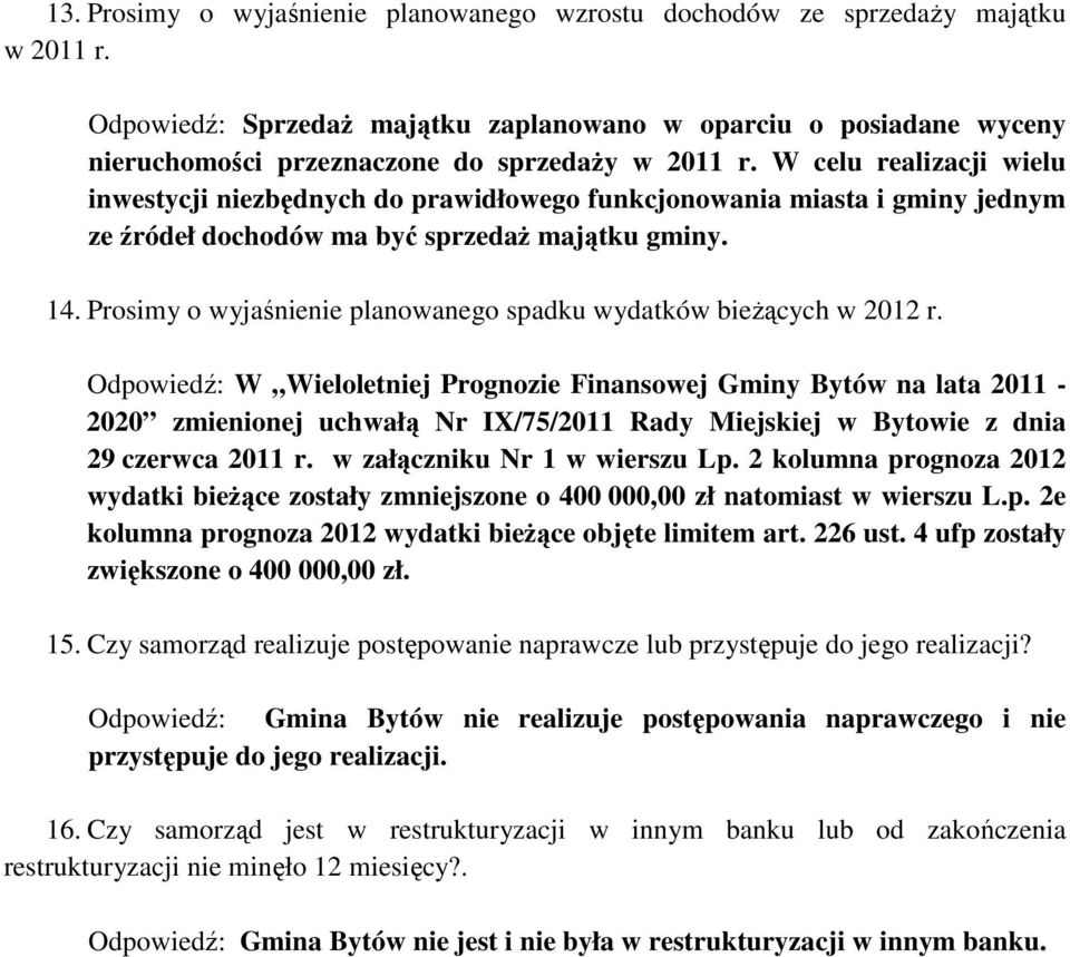 W celu realizacji wielu inwestycji niezbędnych do prawidłowego funkcjonowania miasta i gminy jednym ze źródeł dochodów ma być sprzedaŝ majątku gminy. 14.