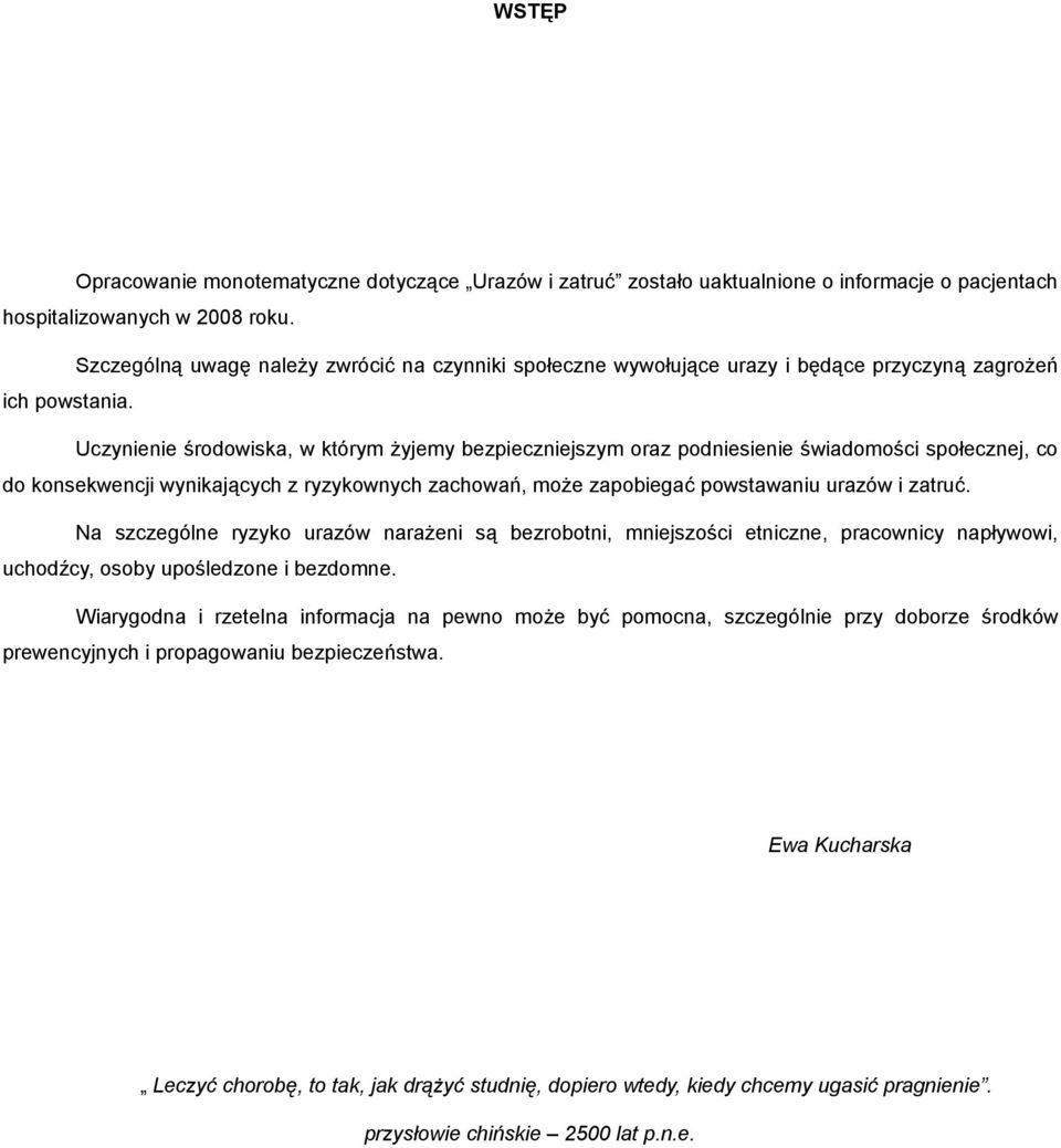 Uczynienie środowiska, w którym żyjemy bezpieczniejszym oraz podniesienie świadomości społecznej, co do konsekwencji wynikających z ryzykownych zachowań, może zapobiegać powstawaniu urazów i zatruć.