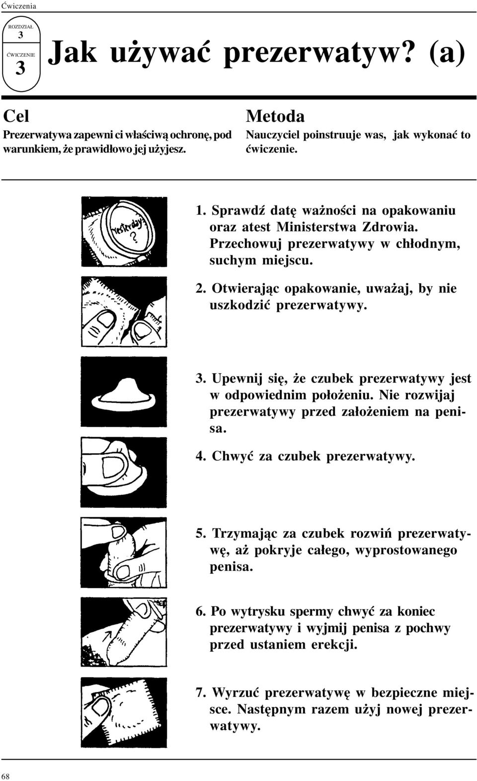 Upewnij siê, e czubek prezerwatywy jest w odpowiednim po³o eniu. Nie rozwijaj prezerwatywy przed za³o eniem na penisa.. Chwyæ za czubek prezerwatywy. 5.
