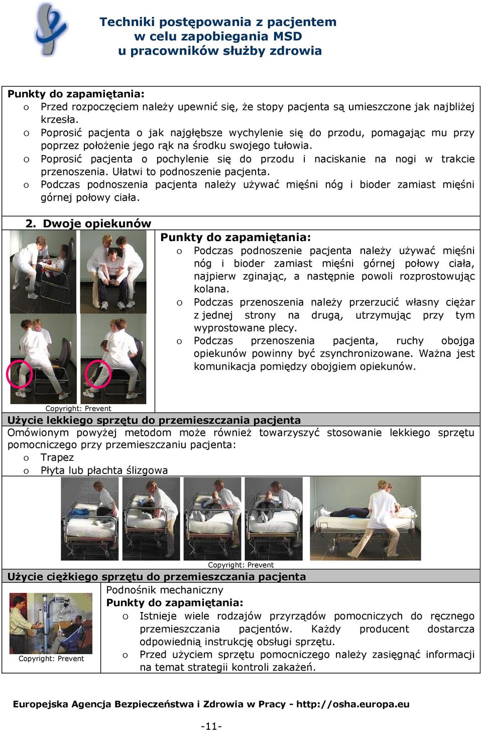 o Poprosić pacjenta o pochylenie się do przodu i naciskanie na nogi w trakcie przenoszenia. Ułatwi to podnoszenie pacjenta.