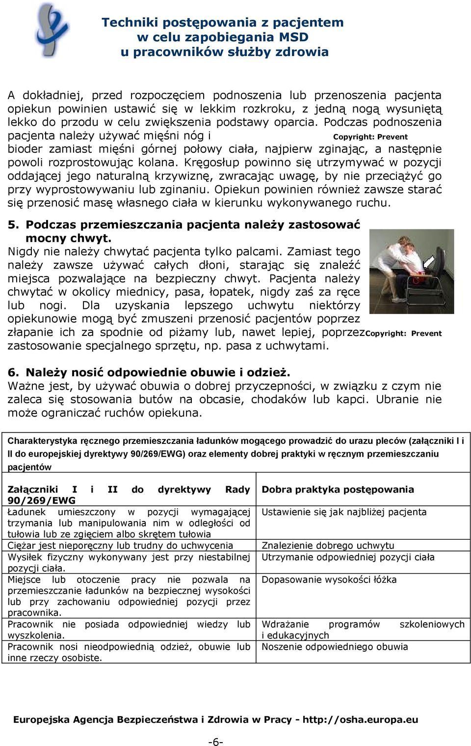 Kręgosłup powinno się utrzymywać w pozycji oddającej jego naturalną krzywiznę, zwracając uwagę, by nie przeciążyć go przy wyprostowywaniu lub zginaniu.