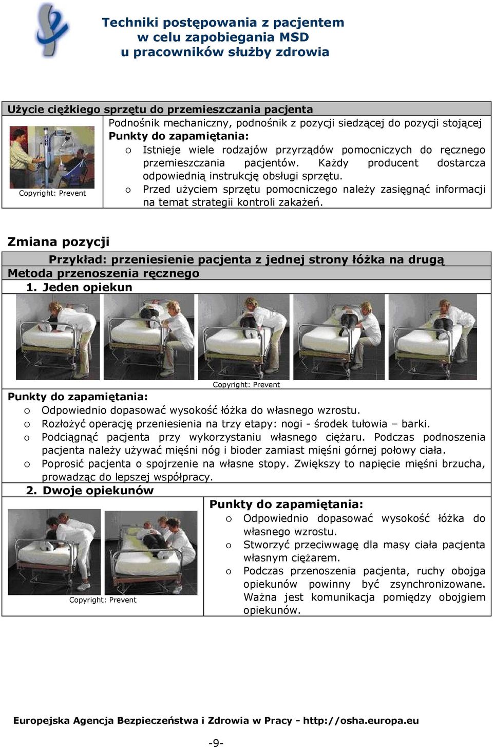 Zmiana pozycji Przykład: przeniesienie pacjenta z jednej strony łóżka na drugą Metoda przenoszenia ręcznego 1. Jeden opiekun o Odpowiednio dopasować wysokość łóżka do własnego wzrostu.