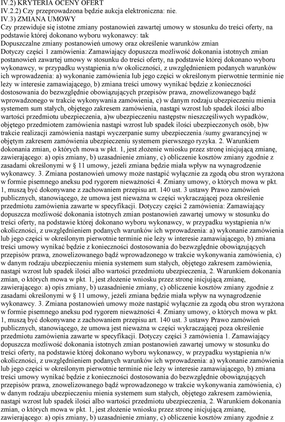 3) ZMIANA UMOWY Czy przewiduje się istotne zmiany postanowień zawartej umowy w stosunku do treści oferty, na podstawie której dokonano wyboru wykonawcy: tak Dopuszczalne zmiany postanowień umowy oraz