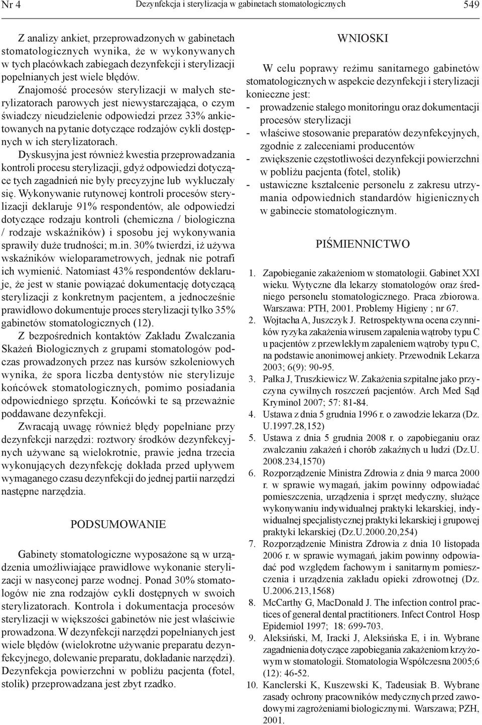 Znajomość procesów sterylizacji w małych sterylizatorach parowych jest niewystarczająca, o czym świadczy nieudzielenie odpowiedzi przez 33% ankietowanych na pytanie dotyczące rodzajów cykli