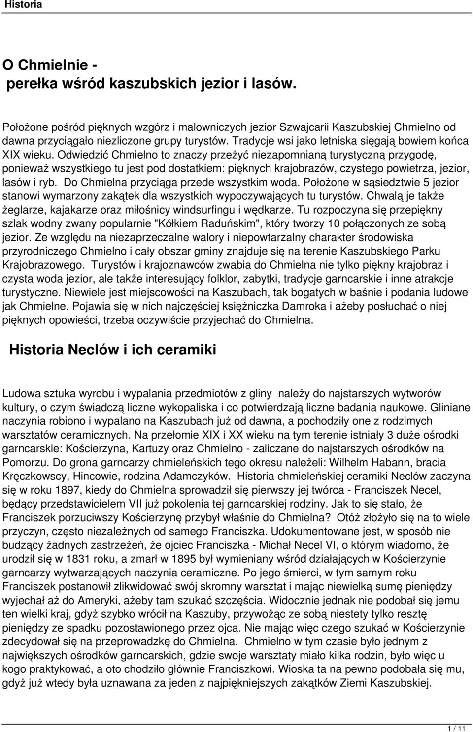 Odwiedzić Chmielno to znaczy przeżyć niezapomnianą turystyczną przygodę, ponieważ wszystkiego tu jest pod dostatkiem: pięknych krajobrazów, czystego powietrza, jezior, lasów i ryb.